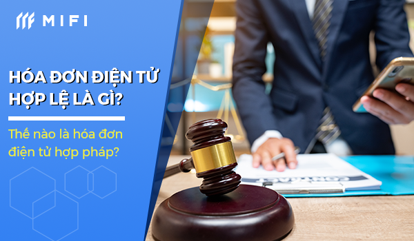 Hóa Đơn Điện Tử Hợp Lệ Là Gì? Thế Nào Là Hóa Đơn Điện Tử Hợp Pháp?